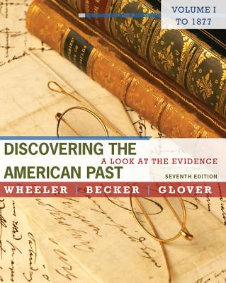 Discovering the American Past, Volume I: A Look at the Evidence: To 1877 - Wheeler, William Bruce, and Becker, Susan, and Glover, Lorri, Dr.