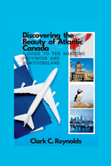 Discovering the Beauty of Atlantic Canada: A Guide to the Maritime Provinces and Newfoundland