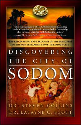 Discovering the City of Sodom: The Fascinating, True Account of the Discovery of the Old Testament's Most Infamous City - Collins, Steven, Dr., and Scott, Latayne C, Dr.