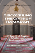Discovering the Gifts of Ramadan: 30 Days of Daily Prayers, Reflections, and Devotional Activities