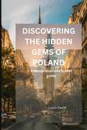 Discovering the Hidden Gems of Poland: The comprehensive travel guide