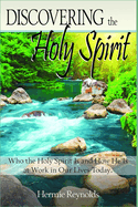 Discovering the Holy Spirit: Who the Holy Spirit Is and How He Is at Work in Our Lives Today.