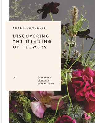 Discovering the Meaning of Flowers: Love Found Love Lost Love Restored - Connolly, Shane