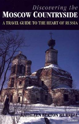 Discovering the Moscow Countryside: An Illustrated Guide to Russia's Heartland - Murrell, Kathleen Berton