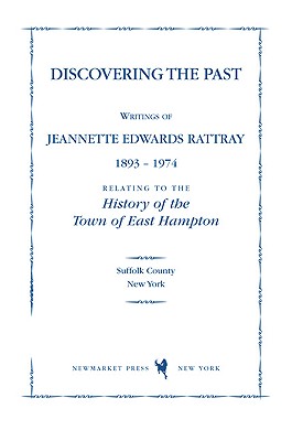 Discovering the Past: Writings of Jeannette Edwards Rattray 1893-1974 Relating to the History of the Town of East Hampton - Rattray, Jeanette Edwards, and Business & Legal Reports, and Twomey, Tom