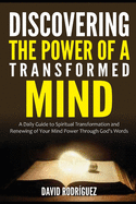 Discovering the Power of a Transformed Mind: A Daily Guide to Spiritual Transformation and Renewing of Your Mind Power through God's Words