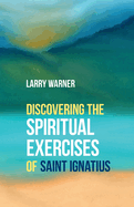 Discovering the Spiritual Exercises of Saint Ignatius