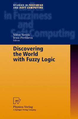 Discovering the World with Fuzzy Logic - Novak, Vilem (Editor), and Perfilieva, Irina (Editor)