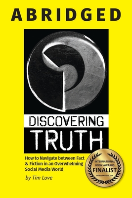 Discovering Truth Abridged: How to Navigate between  Fact & Fiction in an Overwhelming Social Media World - Love, Tim, and Pepper, John (Contributions by), and Polman, Paul (Contributions by)