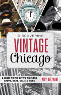 Discovering Vintage Chicago: A Guide to the City's Timeless Shops, Bars, Delis & More