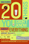 Discover's 20 Things You Didn't Know about Everything: Duct Tape, Airport Security, Your Body, Sex in Space...and More! - Editors of Discover Magazine, The