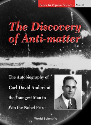 Discovery of Anti-Matter, The: The Autobiography of Carl David Anderson, the Second Youngest Man to Win the Nobel Prize - Anderson, David A K, and Weiss, Richard J