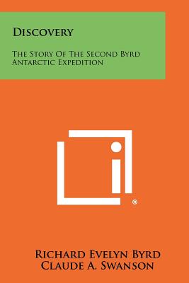Discovery: The Story Of The Second Byrd Antarctic Expedition - Byrd, Richard Evelyn, and Swanson, Claude a (Introduction by)