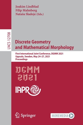 Discrete Geometry and Mathematical Morphology: First International Joint Conference, Dgmm 2021, Uppsala, Sweden, May 24-27, 2021, Proceedings - Lindblad, Joakim (Editor), and Malmberg, Filip (Editor), and Sladoje, Natasa (Editor)
