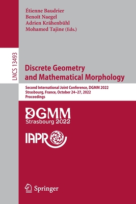 Discrete Geometry and Mathematical Morphology: Second International Joint Conference, DGMM 2022, Strasbourg, France, October 24-27, 2022, Proceedings - Baudrier, tienne (Editor), and Naegel, Benot (Editor), and Krhenbhl, Adrien (Editor)