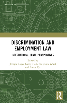 Discrimination and Employment Law: International Legal Perspectives - Carby-Hall, Jo (Editor), and Gral, Zbigniew (Editor), and Tyc, Aneta (Editor)