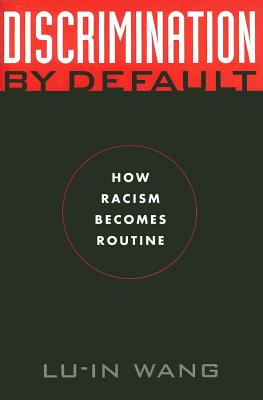 Discrimination by Default: How Racism Becomes Routine - Wang, Lu-In