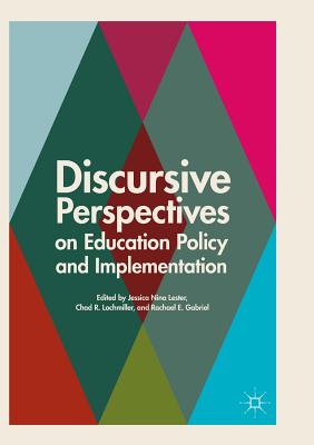 Discursive Perspectives on Education Policy and Implementation - Lester, Jessica Nina (Editor), and Lochmiller, Chad R. (Editor), and Gabriel, Rachael E. (Editor)