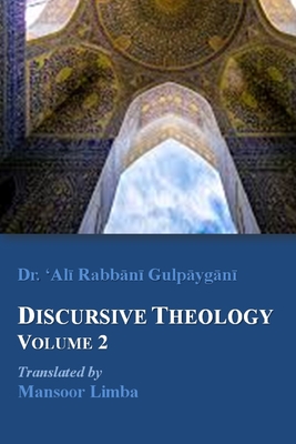 Discursive Theology Volume 2 - Limba, Mansoor (Translated by), and Gulpaygani, 'Ali Rabbani