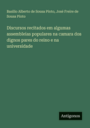 Discursos Recitados Em Algumas Assembleias Populares Na Camara DOS Dignos Pares Do Reino E Na Universidade (Classic Reprint)