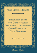 Discursos Sobre Una Constitucin Religiosa, Considerada Como Parte de la Civil Nacional (Classic Reprint)