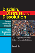 Disdain, Distrust and Dissolution: The Surge of Support for Independence in Catalonia