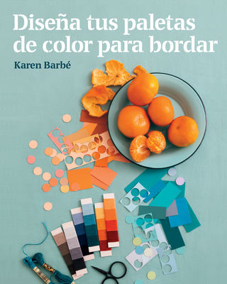 Disea Tus Paletas de Color Para Bordar - Rubio Fernndez, M?nica (Translated by), and Karen