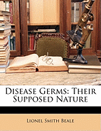 Disease Germs: Their Supposed Nature
