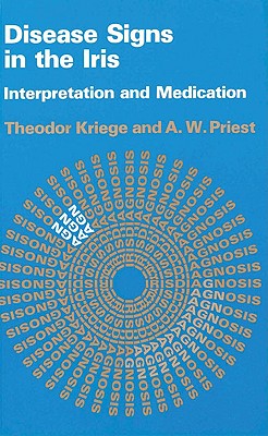 Disease Signs in the Iris: Interpretation and Medication - Kriege, Theodor, and Priest, A W