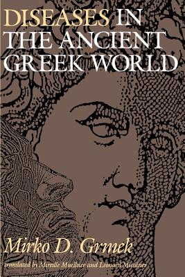 Diseases in the Ancient Greek World - Grmek, Mirko D, Professor, M.D., Ph.D., and Muellner, Mireille, Professor (Translated by), and Muellner, Leonard (Translated by)