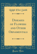 Diseases of Flowers and Other Ornamentals (Classic Reprint)