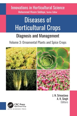 Diseases of Horticultural Crops: Diagnosis and Management: Volume 3: Ornamental Plants and Spice Crops - Srivastava, J N (Editor), and Singh, A K (Editor)