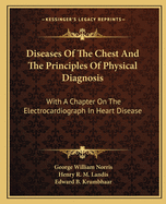 Diseases Of The Chest And The Principles Of Physical Diagnosis: With A Chapter On The Electrocardiograph In Heart Disease