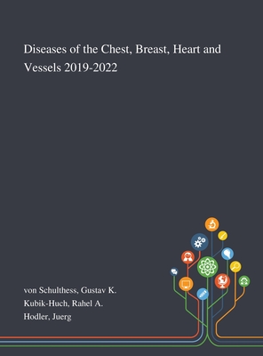 Diseases of the Chest, Breast, Heart and Vessels 2019-2022 - Von Schulthess, Gustav K, and Kubik-Huch, Rahel A, and Hodler, Juerg