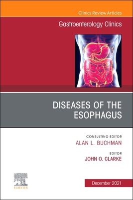 Diseases of the Esophagus, an Issue of Gastroenterology Clinics of North America: Volume 50-4 - Clarke, John (Editor)