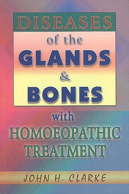 Diseases of the Glands & Bones with Homoeopathic Treatment - Clarke, John H