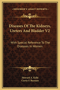Diseases of the Kidneys, Ureters and Bladder V2: With Special Reference to the Diseases in Women