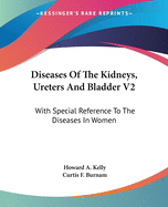 Diseases Of The Kidneys, Ureters And Bladder V2: With Special Reference To The Diseases In Women