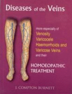 Diseases of the Veins: More Especilly of Venosity, Varicocele, Hemmorrhoids & Varicose Veins & their Homoeopathic Treatment - Burnett, James Compton