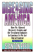 Diseasing of America: How We Allowed Recovery Zealots and the Treatment Industry to Convince Us We Are Out of Control