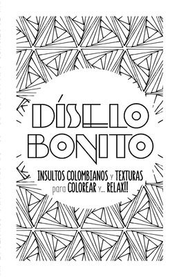 Diselo Bonito: Cuaderno de colorear para adultos con texturas e insultos colombianos - Moli