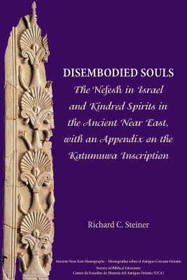 Disembodied Souls: The Nefesh in Israel and Kindred Spirits in the Ancient Near East, with an Appendix on the Katumuwa Inscription - Steiner, Richard C