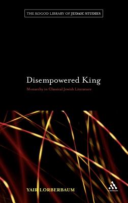 Disempowered King: Monarchy in Classical Jewish Literature - Lorberbaum, Yair