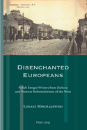 Disenchanted Europeans: Polish ?migr? Writers from Kultura and Postwar Reformulations of the West