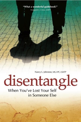 Disentangle: When You've Lost Your Self in Someone Else - Johnston, Nancy L, M S