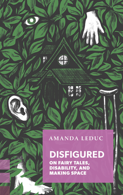 Disfigured: On Fairy Tales, Disability, and Making Space - Leduc, Amanda
