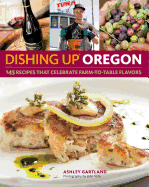 Dishing Up(r) Oregon: 145 Recipes That Celebrate Farm-To-Table Flavors