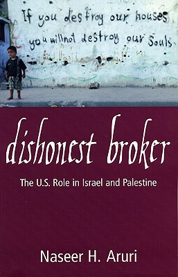 Dishonest Broker: The U.S. Role in Israel and Palestine - Aruri, Naseer Hasan