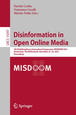 Disinformation in Open Online Media: 5th Multidisciplinary International Symposium, MISDOOM 2023, Amsterdam, The Netherlands, November 21-22, 2023, Proceedings - Ceolin, Davide (Editor), and Caselli, Tommaso (Editor), and Tulin, Marina (Editor)