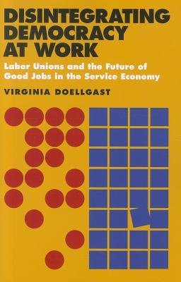Disintegrating Democracy at Work - Doellgast, Virginia